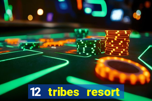 12 tribes resort casino rv park