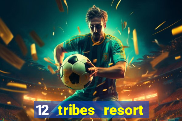 12 tribes resort casino rv park