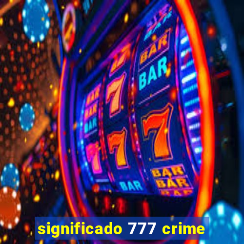 significado 777 crime