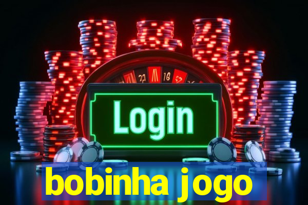 bobinha jogo