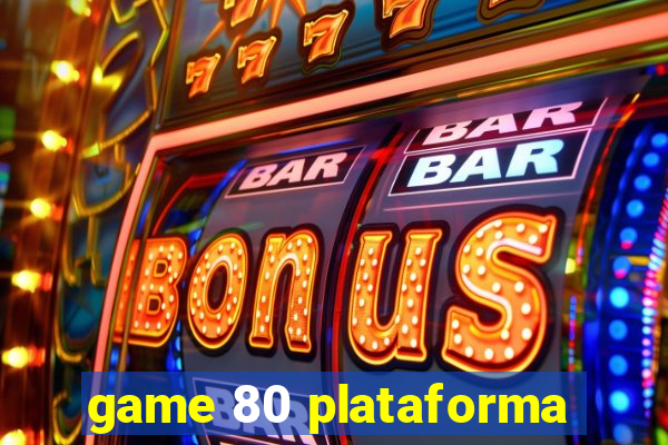 game 80 plataforma