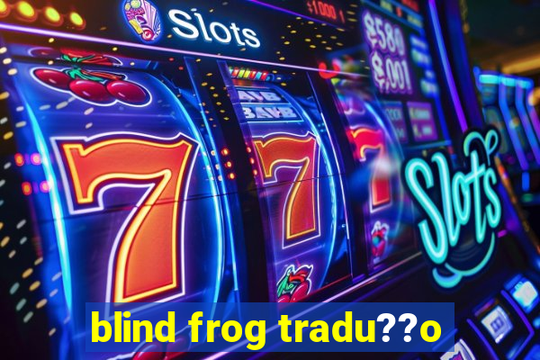 blind frog tradu??o