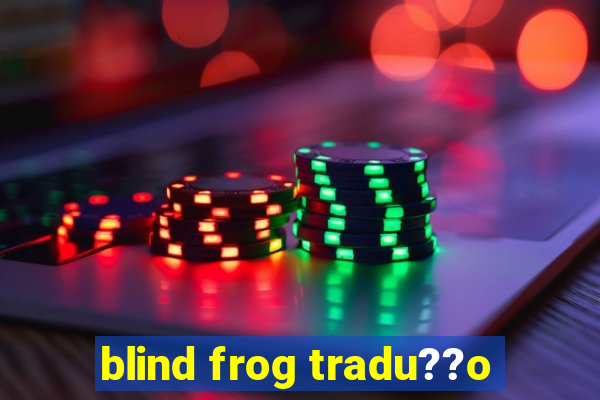 blind frog tradu??o