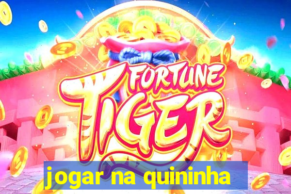 jogar na quininha