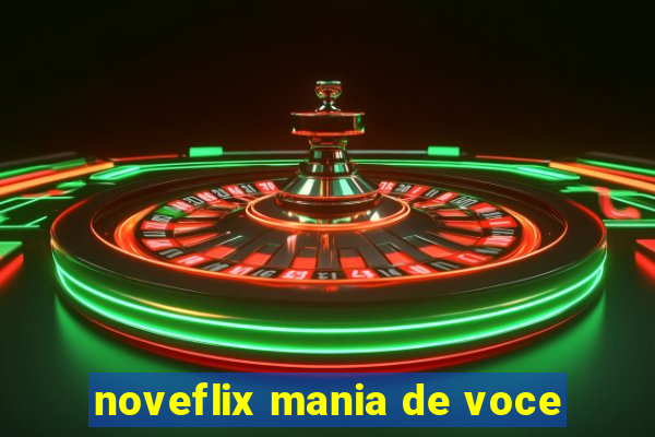 noveflix mania de voce