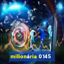 milionária 0145