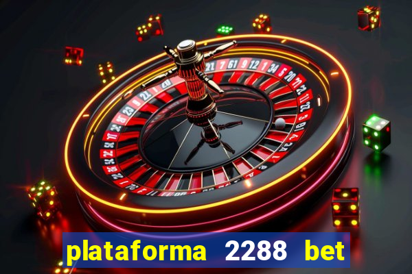 plataforma 2288 bet é confiável