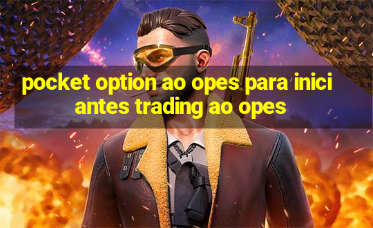 pocket option ao opes para iniciantes trading ao opes