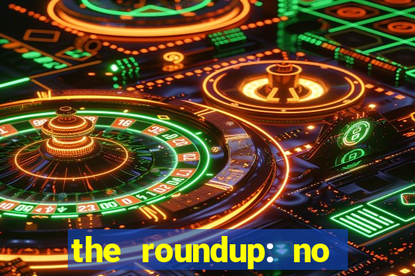 the roundup: no way out dublado