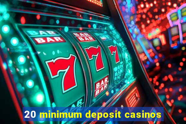 20 minimum deposit casinos