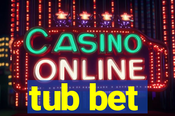 tub bet