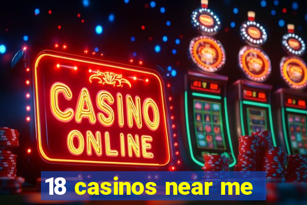 18 casinos near me