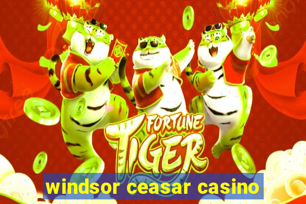 windsor ceasar casino