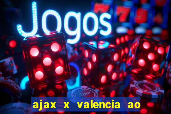 ajax x valencia ao vivo futemax