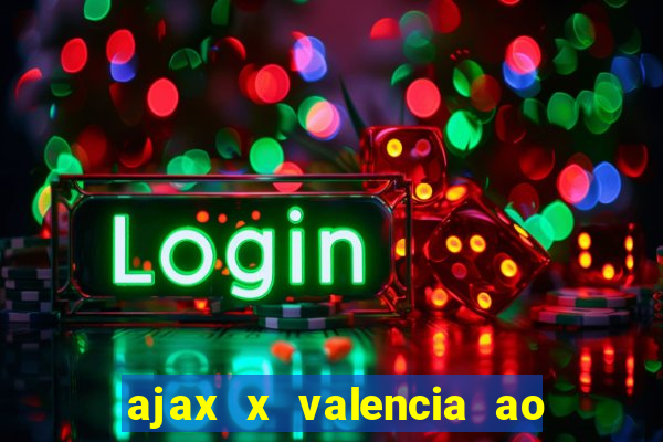 ajax x valencia ao vivo futemax