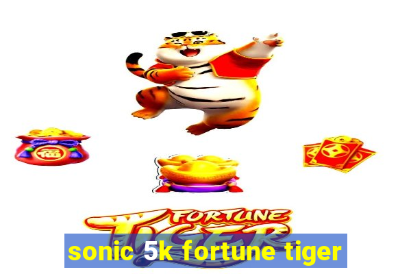 sonic 5k fortune tiger