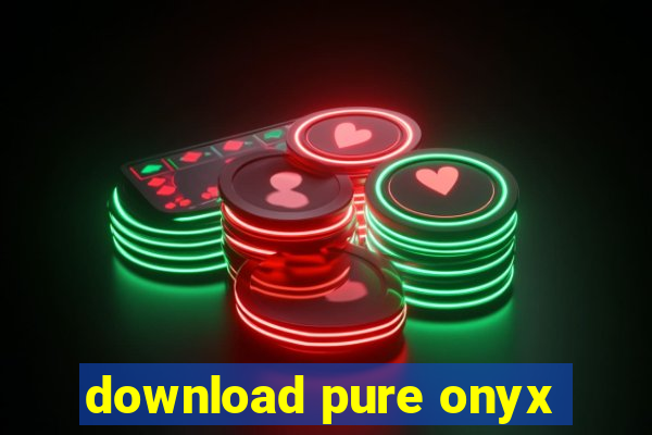 download pure onyx