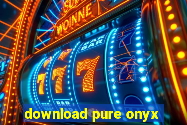 download pure onyx