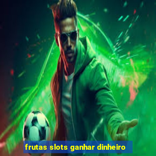 frutas slots ganhar dinheiro