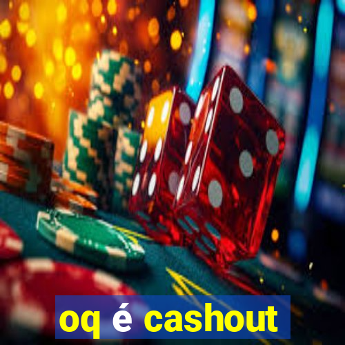 oq é cashout