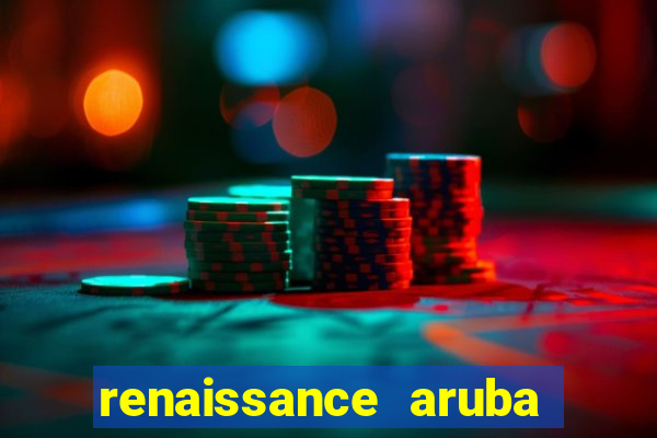 renaissance aruba resort & casino booking