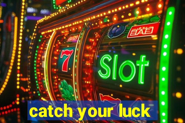 catch your luck