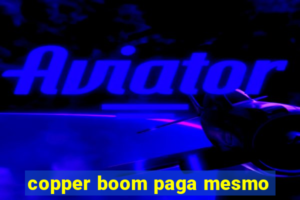 copper boom paga mesmo