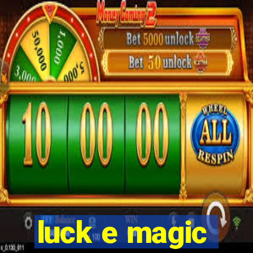 luck e magic