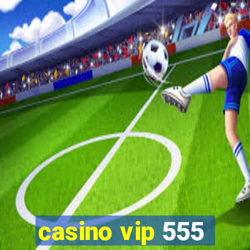 casino vip 555