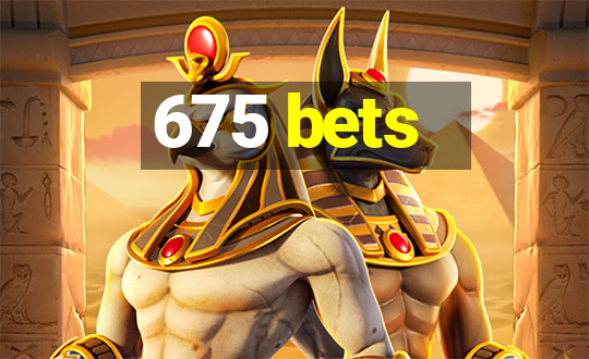 675 bets