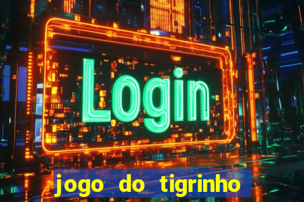 jogo do tigrinho ganhar dinheiro