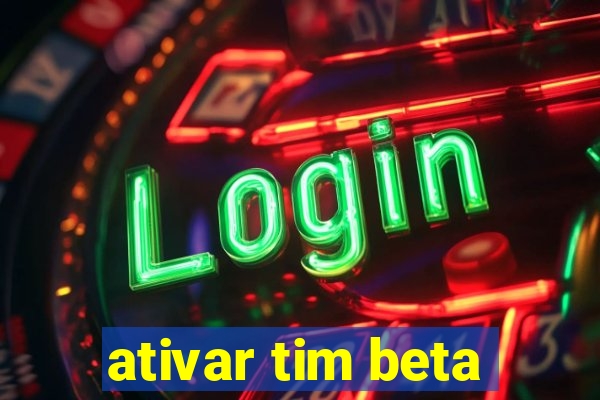 ativar tim beta