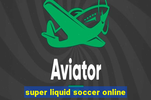 super liquid soccer online