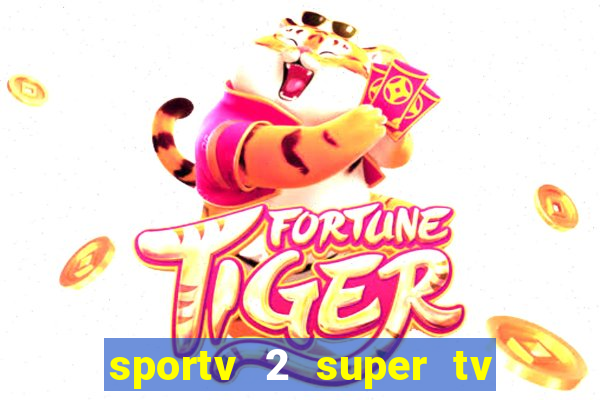 sportv 2 super tv ao vivo