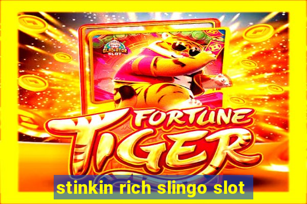 stinkin rich slingo slot