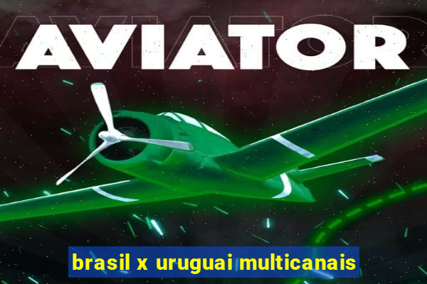 brasil x uruguai multicanais