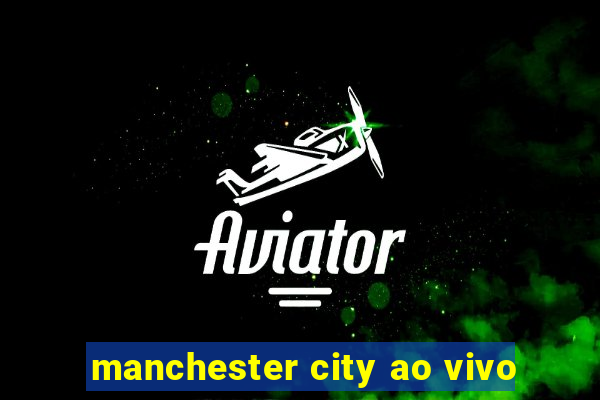 manchester city ao vivo