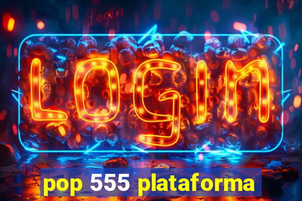 pop 555 plataforma