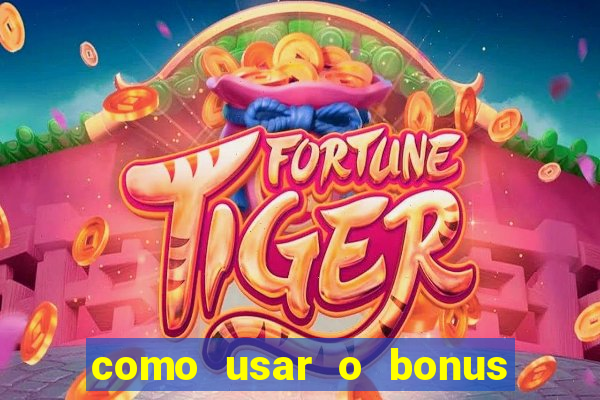 como usar o bonus no vai de bet