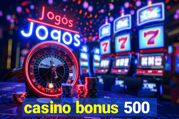 casino bonus 500