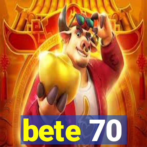 bete 70