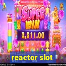 reactor slot