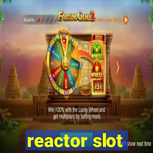 reactor slot