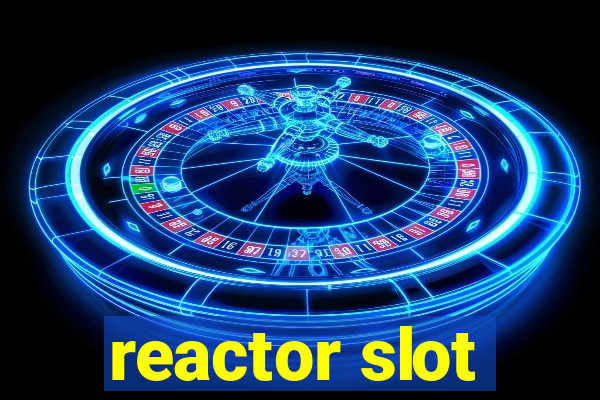 reactor slot