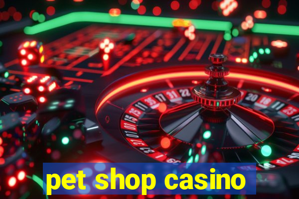 pet shop casino