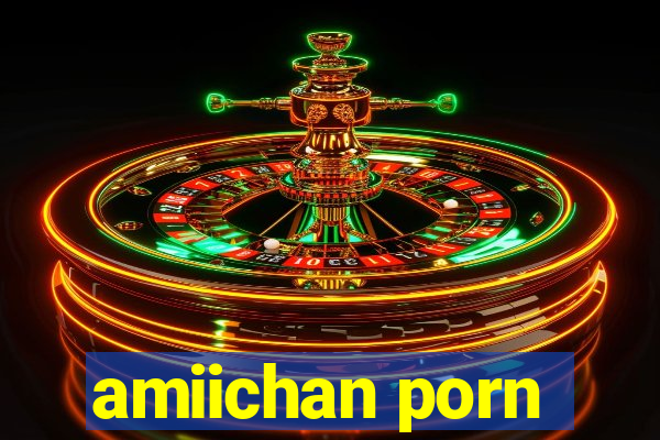 amiichan porn