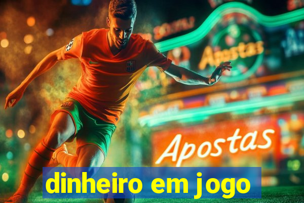 dinheiro em jogo