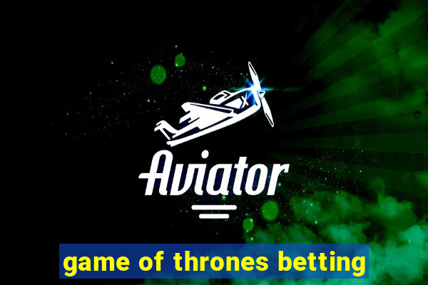 game of thrones betting