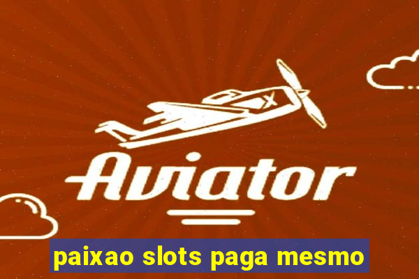 paixao slots paga mesmo