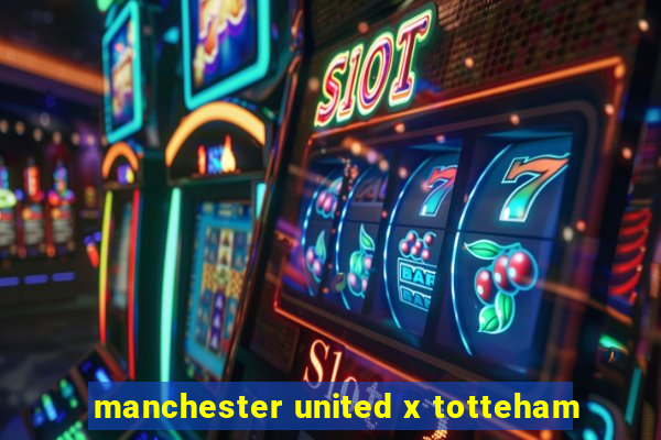 manchester united x totteham